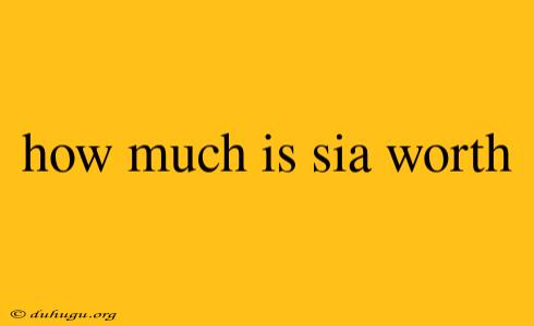 How Much Is Sia Worth