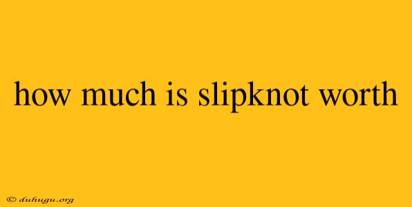 How Much Is Slipknot Worth