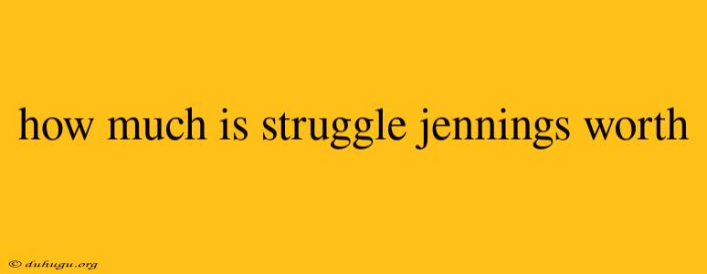 How Much Is Struggle Jennings Worth