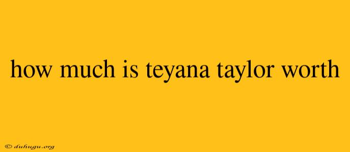 How Much Is Teyana Taylor Worth