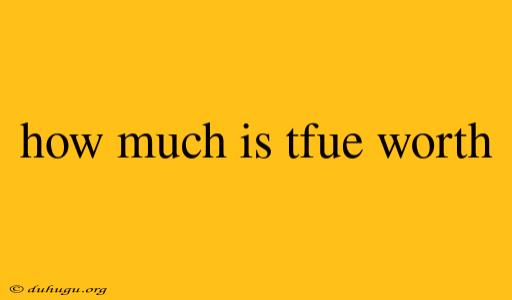 How Much Is Tfue Worth