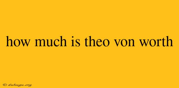 How Much Is Theo Von Worth