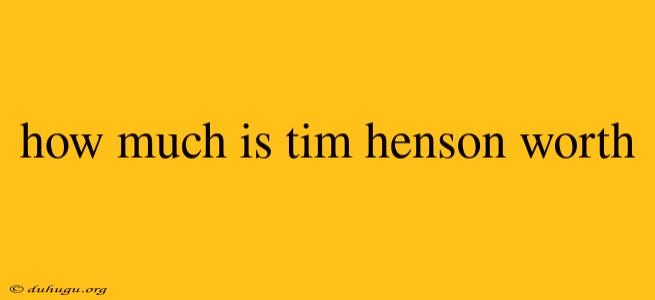 How Much Is Tim Henson Worth