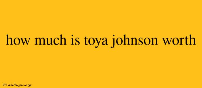 How Much Is Toya Johnson Worth