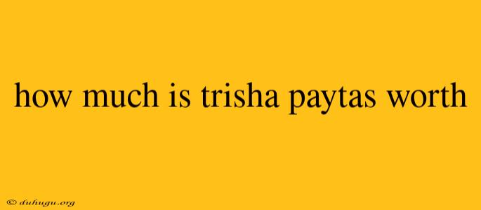 How Much Is Trisha Paytas Worth