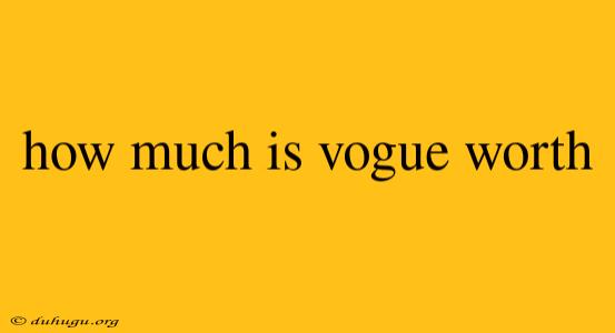 How Much Is Vogue Worth