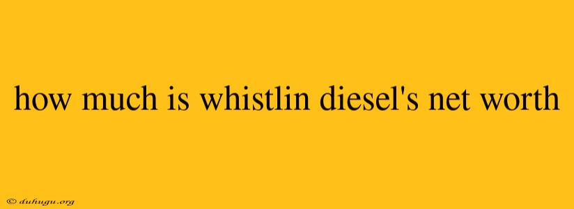 How Much Is Whistlin Diesel's Net Worth