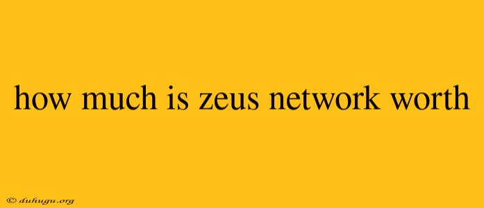 How Much Is Zeus Network Worth