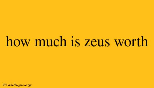 How Much Is Zeus Worth