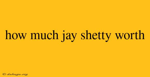 How Much Jay Shetty Worth