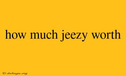 How Much Jeezy Worth