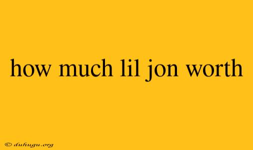 How Much Lil Jon Worth