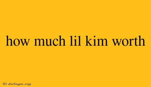 How Much Lil Kim Worth