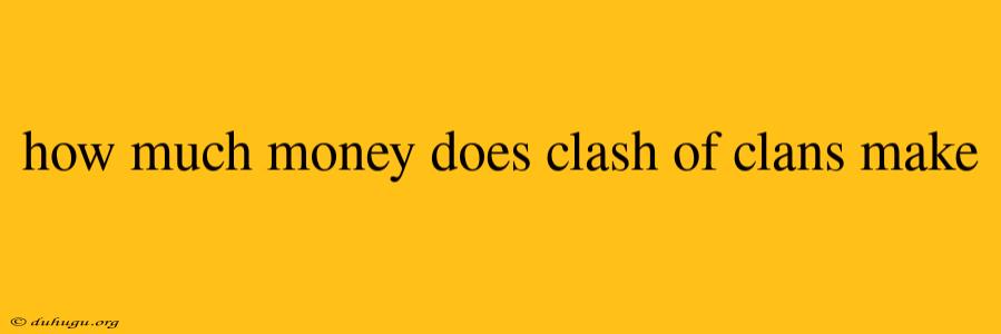 How Much Money Does Clash Of Clans Make