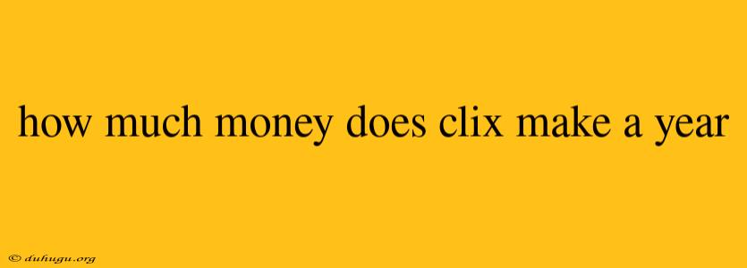 How Much Money Does Clix Make A Year