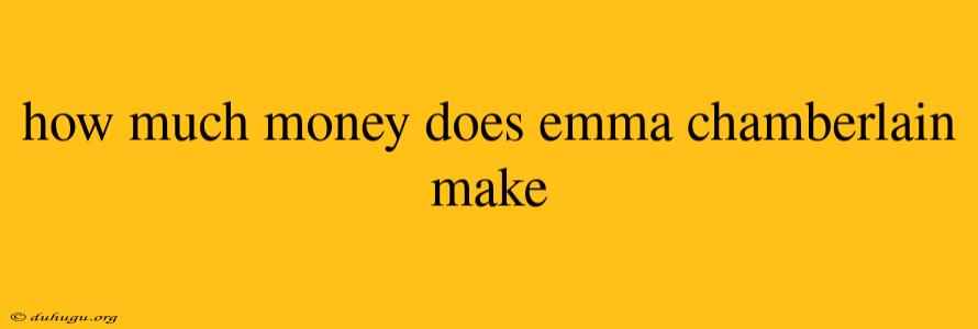 How Much Money Does Emma Chamberlain Make