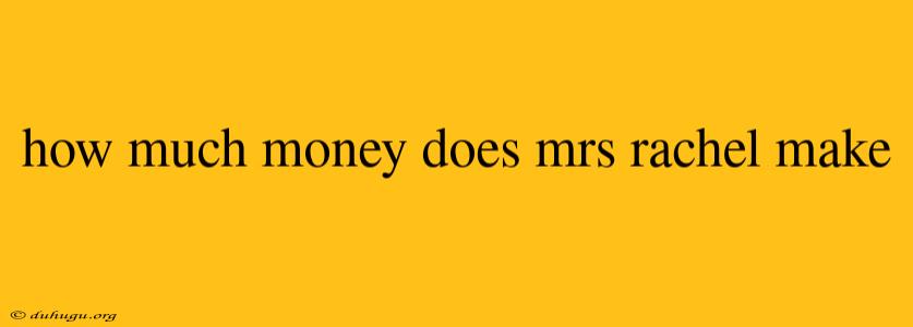 How Much Money Does Mrs Rachel Make