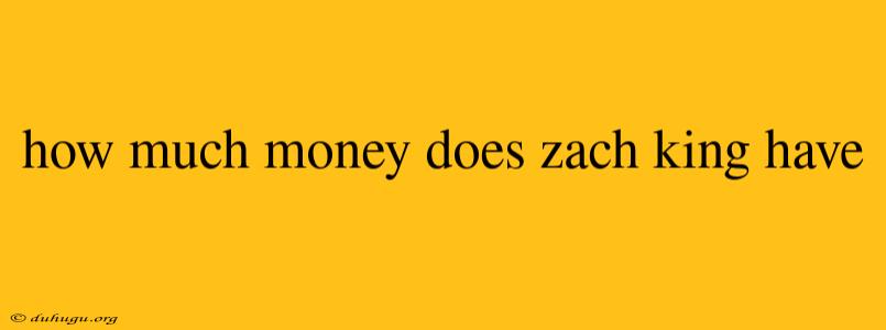 How Much Money Does Zach King Have