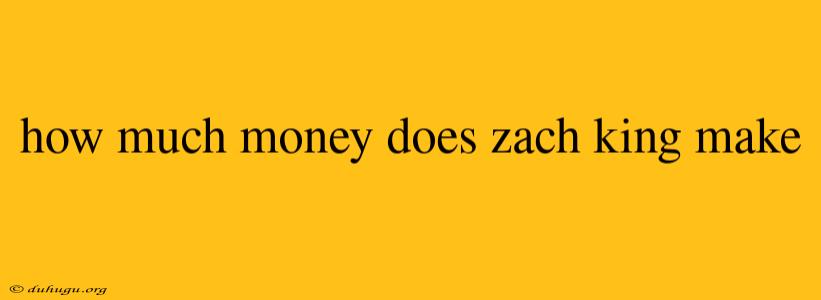 How Much Money Does Zach King Make