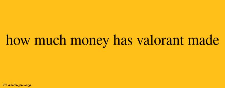 How Much Money Has Valorant Made