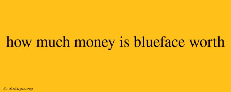 How Much Money Is Blueface Worth