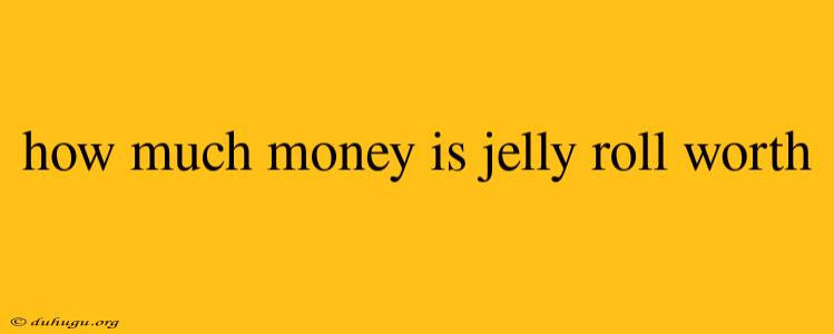 How Much Money Is Jelly Roll Worth