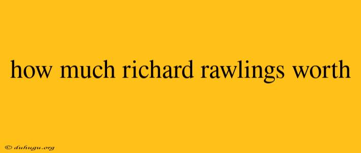 How Much Richard Rawlings Worth