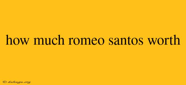 How Much Romeo Santos Worth