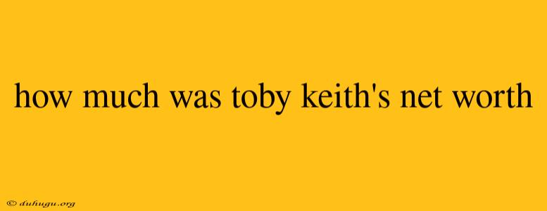 How Much Was Toby Keith's Net Worth