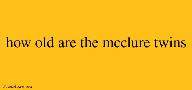 How Old Are The Mcclure Twins