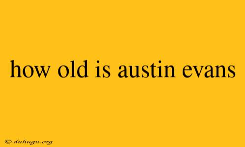 How Old Is Austin Evans