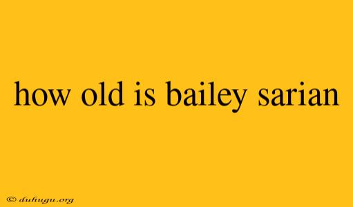 How Old Is Bailey Sarian