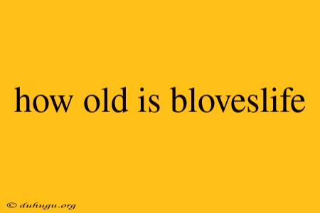 How Old Is Bloveslife