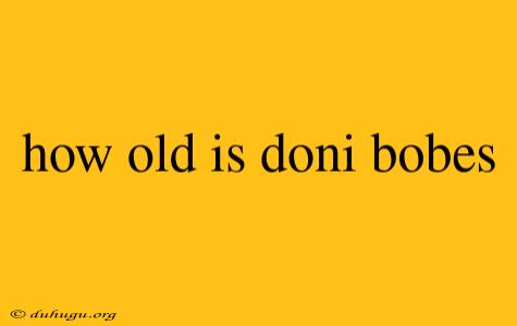 How Old Is Doni Bobes