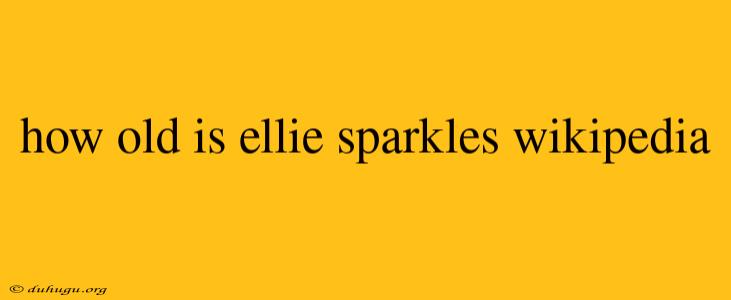 How Old Is Ellie Sparkles Wikipedia