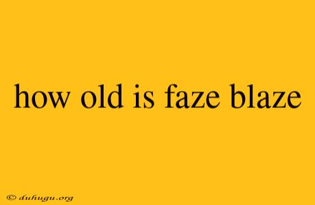 How Old Is Faze Blaze