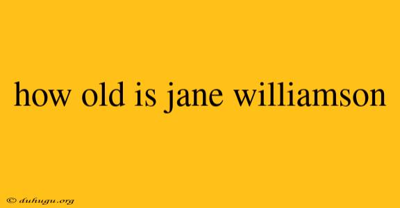 How Old Is Jane Williamson