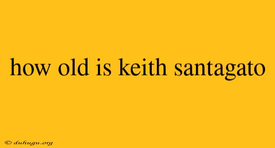 How Old Is Keith Santagato