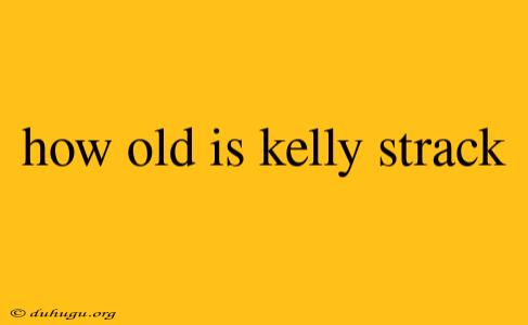 How Old Is Kelly Strack