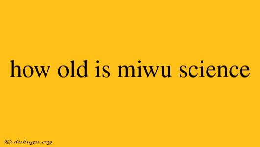 How Old Is Miwu Science