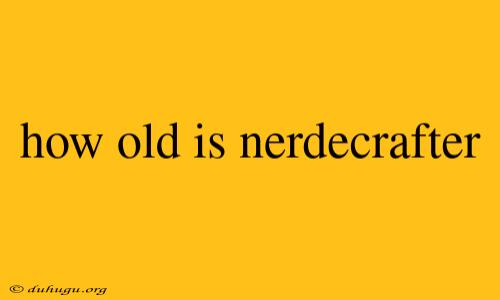 How Old Is Nerdecrafter