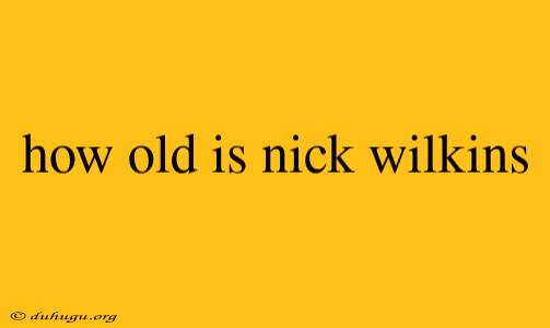 How Old Is Nick Wilkins