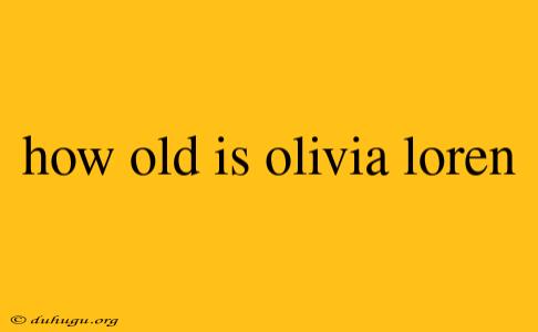 How Old Is Olivia Loren