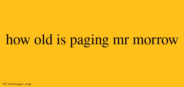 How Old Is Paging Mr Morrow