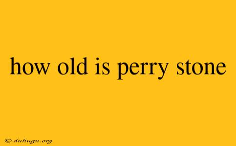 How Old Is Perry Stone