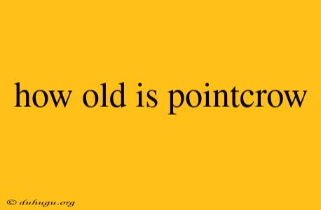 How Old Is Pointcrow