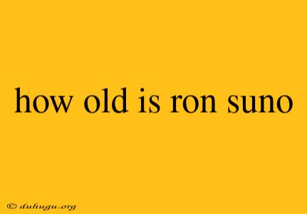 How Old Is Ron Suno