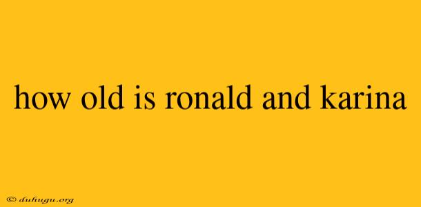 How Old Is Ronald And Karina