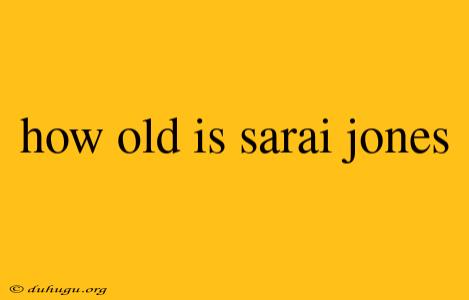 How Old Is Sarai Jones