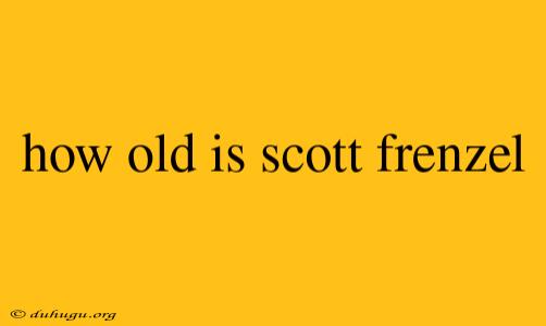 How Old Is Scott Frenzel